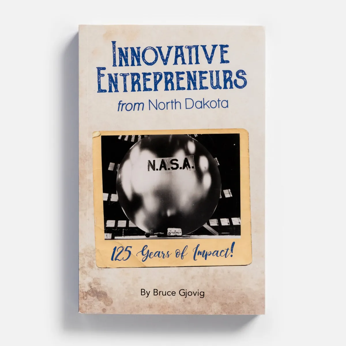 Vesterheim History & Culture-Innovative Entrepreneurs from North Dakota: 125 Years of Impact! Impact! by Bruce Gjovig