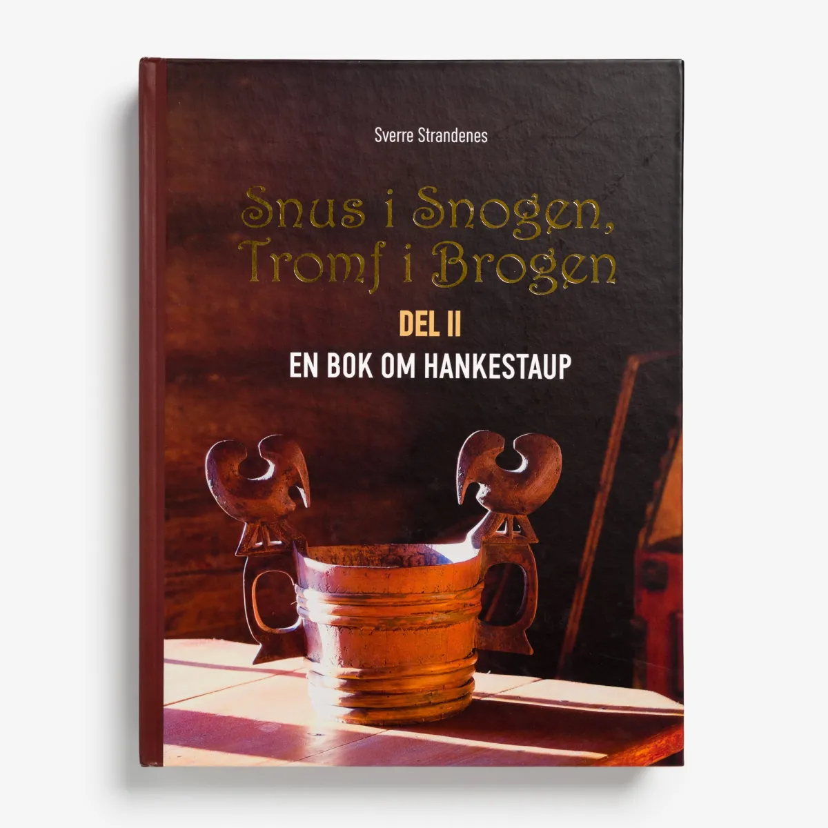 Vesterheim Woodworking-Snus I Snogen, Tromf I Brogen del II En Bok Om Hankestaup by Sverre Strandenes
