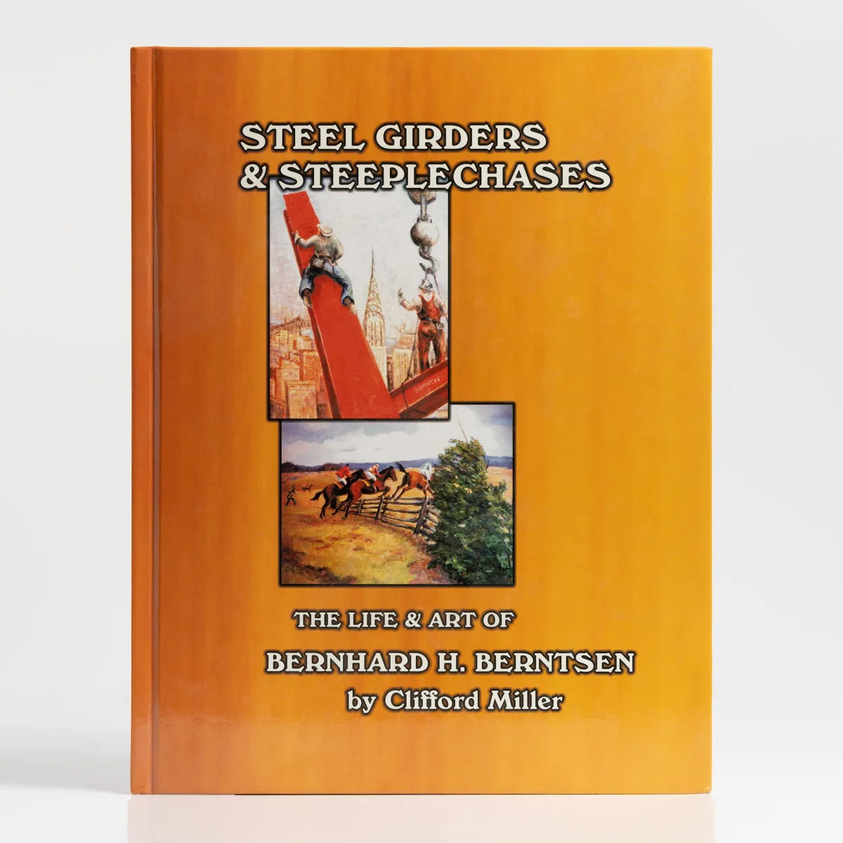 Vesterheim History & Culture-Steel Girders & Steeplechases: The Life & Art of Bernard H. Berntsen by Clifford Miller